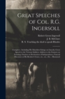 Image for Great Speeches of Col. R.G. Ingersoll : Complete; Including His Matchless Eulogy on Lincoln; Great Speech to the Veteran Soldiers; Address to the Farmers on Farming; Oration on Declaration of Independ