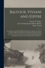 Image for Balfour, Viviani and Joffre; Their Speeches and Other Public Utterances in America, and Those of Italian, Belgian and Russian Commissioners During the Great War; With an Account of the Arrival of Our 