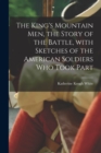 Image for The King&#39;s Mountain Men, the Story of the Battle, With Sketches of the American Soldiers Who Took Part