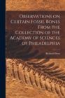 Image for Observations on Certain Fossil Bones From the Collection of the Academy of Sciences of Philadelphia