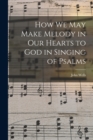 Image for How We May Make Melody in Our Hearts to God in Singing of Psalms