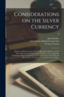 Image for Considerations on the Silver Currency : Relative to Both the General Evil as Affecting the Empire, and the Present Enormous Particular Evil in Ireland: With an Appendix, Containing a Report of Sir Isa