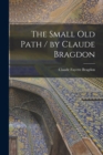 Image for The Small Old Path / by Claude Bragdon
