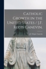Image for Catholic Growth in the United States / J.F. Regis Canevin.