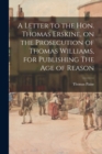 Image for A Letter to the Hon. Thomas Erskine, on the Prosecution of Thomas Williams, for Publishing The Age of Reason