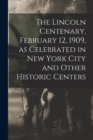 Image for The Lincoln Centenary, February 12, 1909, as Celebrated in New York City and Other Historic Centers