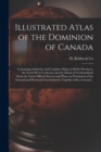 Image for Illustrated Atlas of the Dominion of Canada [microform] : Containing Authentic and Complete Maps of All the Provinces, the North-West Territories and the Island of Newfoundland From the Latest Officia