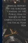 Image for Annual Report of the Surgeon General of the Public Health Service of the United States for the Fiscal Year 1924