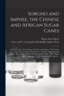 Image for Sorgho and Imphee, the Chinese and African Sugar Canes : a Treatise Upon Their Origin, Varieties, and Culture, Their Value as a Forage Crop, and the Manufacture of Sugar, Syrup, Alcohol, Wines, Beer, 
