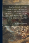 Image for Catalogue of the Thirty-seventh Spring Exhibition to Be Held in the Galleries From the 25th March Until the 17th April, 1920 [microform]