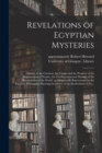Image for Revelations of Egyptian Mysteries [electronic Resource] : History of the Creation, the Causes and the Progress of the Degeneration of Nature, the Conflagration and Manner of the Resurrection of the Wo