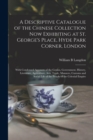 Image for A Descriptive Catalogue of the Chinese Collection Now Exhibiting at St. George&#39;s Place, Hyde Park Corner, London
