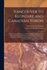 Image for Vancouver to Klondike and Canadian Yukon [microform] : Map, Routes and Distances, Steamer Sailings, Passenger Fares and Freight Rates, Canadian Customs Duties, U.S. Customs Regulations, Placer Mining 