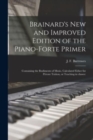 Image for Brainard&#39;s New and Improved Edition of the Piano-forte Primer; Containing the Rudiments of Music, Calculated Either for Private Tuition, or Teaching in Classes
