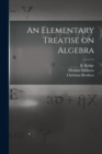 Image for An Elementary Treatise on Algebra [microform]