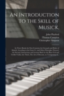 Image for An Introduction to the Skill of Musick, : in Three Books the First Contains the Grounds and Rules of Musick, Acording to the Gam-ut, and Other Principles Thereof, the Second, Instructions and Lessons 