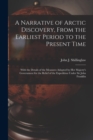 Image for A Narrative of Arctic Discovery, From the Earliest Period to the Present Time [microform] : With the Details of the Measures Adopted by Her Majesty&#39;s Government for the Relief of the Expedition Under 
