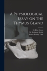 Image for A Physiological Essay on the Thymus Gland [electronic Resource]