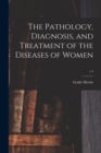 Image for The Pathology, Diagnosis, and Treatment of the Diseases of Women; v.2