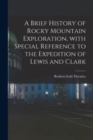 Image for A Brief History of Rocky Mountain Exploration, With Special Reference to the Expedition of Lewis and Clark