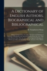 Image for A Dictionary of English Authors, Biographical and Bibliographical; Being a Compendious Account of the Lives and Writings of Upwards of 800 British and American Writers From the Year 1400 to the Presen