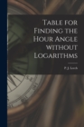 Image for Table for Finding the Hour Angle Without Logarithms [microform]