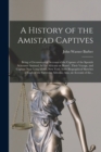 Image for A History of the Amistad Captives : Being a Circumstantial Account of the Capture of the Spanish Schooner Amistad, by the Africans on Board: Their Voyage, and Capture Near Long Island, New York: With 