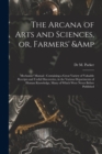 Image for The Arcana of Arts and Sciences, or, Farmers&#39; &amp; Mechanics&#39; Manual