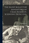 Image for The Silent Bullet;the Adventures of Craig Kennedy, Scientific Detective,