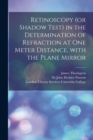 Image for Retinoscopy (or Shadow Test) in the Determination of Refraction at One Meter Distance, With the Plane Mirror [electronic Resource]