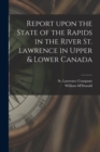 Image for Report Upon the State of the Rapids in the River St. Lawrence in Upper &amp; Lower Canada [microform]