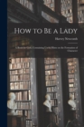 Image for How to Be a Lady : a Book for Girls, Containing Useful Hints on the Formation of Character