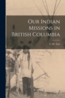 Image for Our Indian Missions in British Columbia [microform]