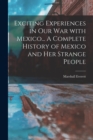Image for Exciting Experiences in Our War With Mexico... A Complete History of Mexico and Her Strange People