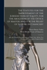 Image for The Statutes for the Improvement of the Jurisdiction of Equity, for the Abolition of the Office of Master, and for the Relief of Suitors in Chancery : Also, the Trustees Extension Act, and Other Acts,