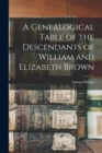 Image for A Genealogical Table of the Descendants of William and Elizabeth Brown