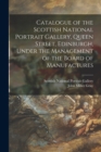 Image for Catalogue of the Scottish National Portrait Gallery, Queen Street, Edinburgh, Under the Management of the Board of Manufactures