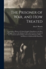 Image for The Prisoner of War, and How Treated : Containing a History of Colonel Steight&#39;s Expedition to the Rear of Bragg&#39;s Army, in the Spring of 1863, and a Correct Account of the Treatment and Condition of 