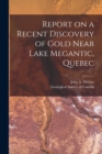 Image for Report on a Recent Discovery of Gold Near Lake Megantic, Quebec [microform]