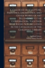 Image for Catalogue of Sculpture, Paintings, Engravings, and Other Works of Art Belonging to the Corporation, Together With Books Not Included in the Catalogue of the Guildhall Library