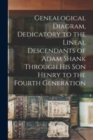 Image for Genealogical Diagram, Dedicatory to the Lineal Descendants of Adam Shank Through His Son Henry to the Fourth Generation