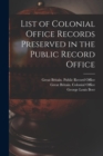 Image for List of Colonial Office Records Preserved in the Public Record Office