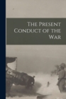 Image for The Present Conduct of the War [microform]