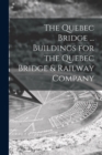 Image for The Quebec Bridge ... Buildings for the Quebec Bridge &amp; Railway Company