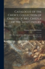 Image for Catalogue of the Choice Collection of Objects of Art, Chiefly of the 16th Century : Silver, Porcelain and Decorative Furniture, of the Late T.M. Whitehead, Esq