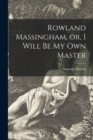 Image for Rowland Massingham, or, I Will Be My Own Master [microform]