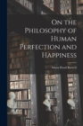 Image for On the Philosophy of Human Perfection and Happiness [microform]