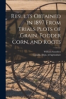Image for Results Obtained in 1897 From Trials Plots of Grain, Fodder Corn, and Roots [microform]
