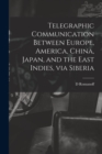 Image for Telegraphic Communication Between Europe, America, China, Japan, and the East Indies, via Siberia [microform]
