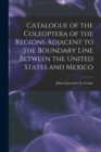 Image for Catalogue of the Coleoptera of the Regions Adjacent to the Boundary Line Between the United States and Mexico